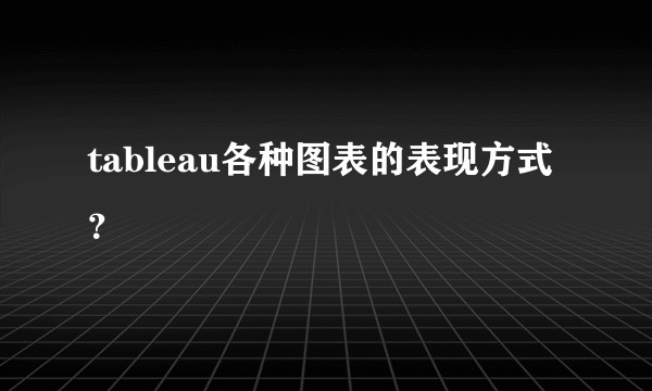 tableau各种图表的表现方式?