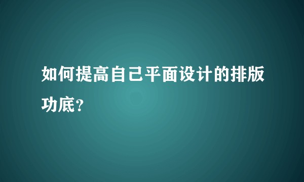 如何提高自己平面设计的排版功底?