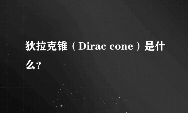 狄拉克锥（Dirac cone）是什么？