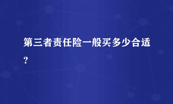 第三者责任险一般买多少合适？