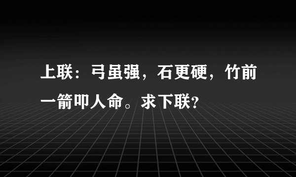 上联:弓虽强,石更硬,竹前一箭叩人命。求下联?