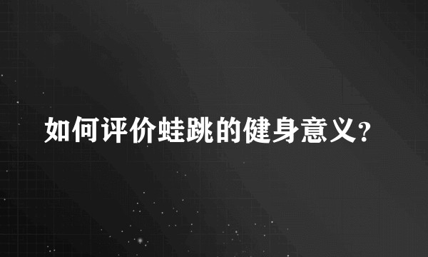如何评价蛙跳的健身意义？