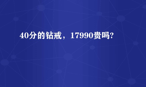 40分的钻戒，17990贵吗?