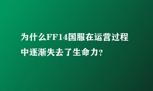 为什么FF14国服在运营过程中逐渐失去了生命力?