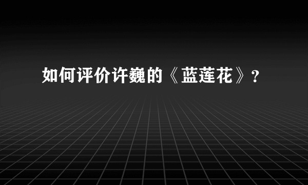 如何评价许巍的《蓝莲花》？
