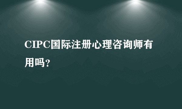 CIPC国际注册心理咨询师有用吗?