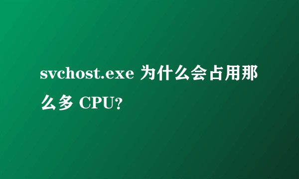 svchost.exe 为什么会占用那么多 CPU?