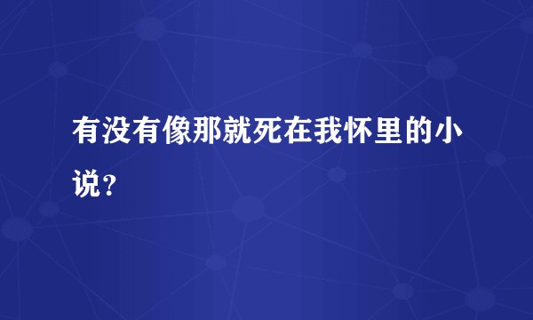 有没有像那就死在我怀里的小说？