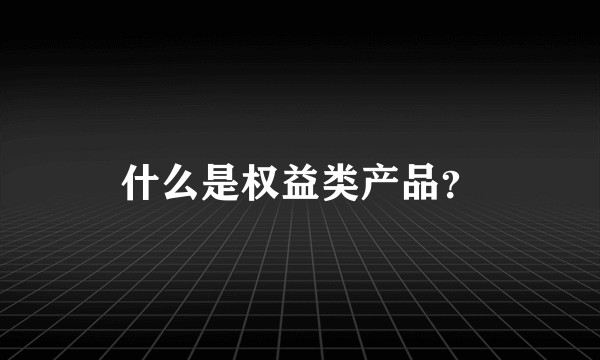 什么是权益类产品？