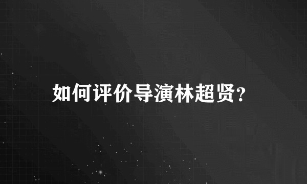 如何评价导演林超贤？