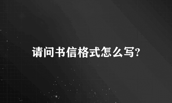 请问书信格式怎么写?