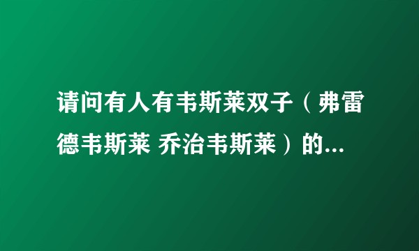 请问有人有韦斯莱双子（弗雷德韦斯莱 乔治韦斯莱）的照片吗！特别帅的那种！？