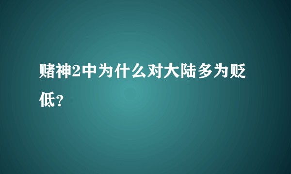 赌神2中为什么对大陆多为贬低？