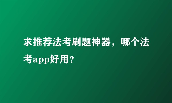 求推荐法考刷题神器，哪个法考app好用？