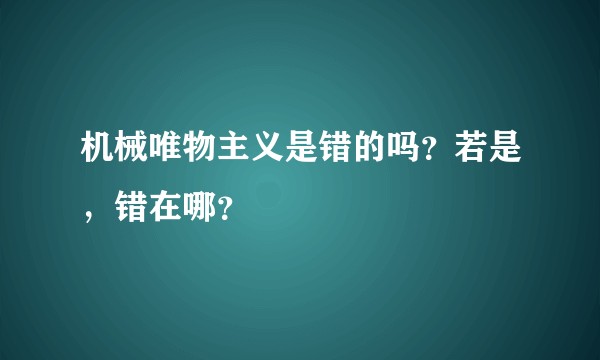 机械唯物主义是错的吗?若是,错在哪?