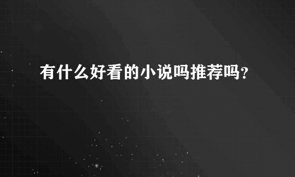 有什么好看的小说吗推荐吗？