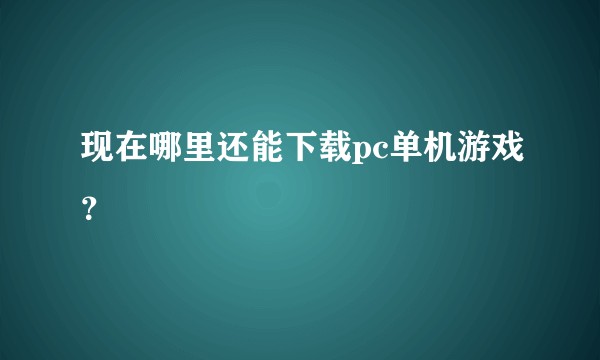 现在哪里还能下载pc单机游戏？