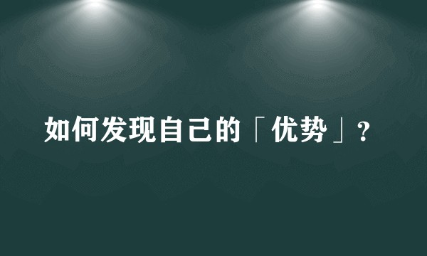 如何发现自己的「优势」？