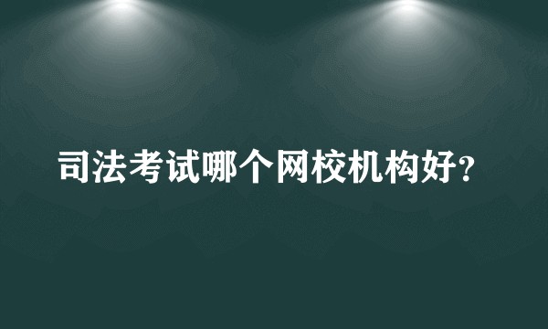 司法考试哪个网校机构好？
