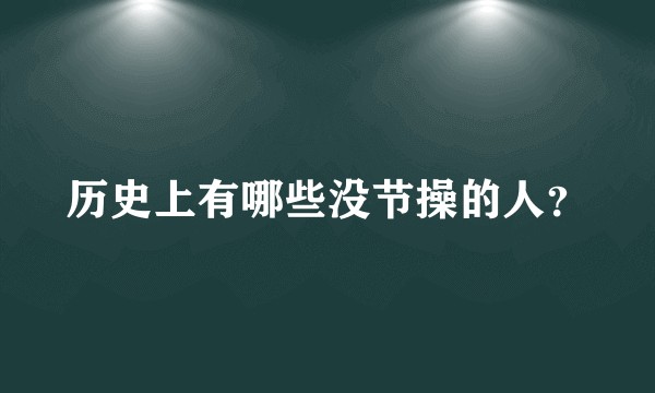 历史上有哪些没节操的人？