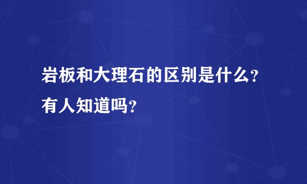 岩板和大理石的区别是什么？有人知道吗？