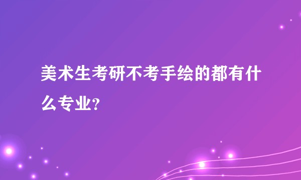美术生考研不考手绘的都有什么专业？