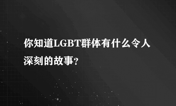 你知道LGBT群体有什么令人深刻的故事？