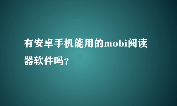 有安卓手机能用的mobi阅读器软件吗？