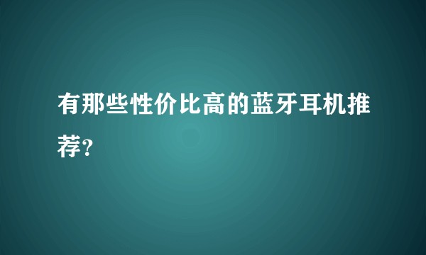 有那些性价比高的蓝牙耳机推荐?