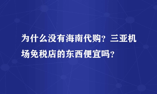 为什么没有海南代购?三亚机场免税店的东西便宜吗?