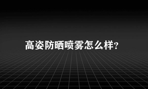 高姿防晒喷雾怎么样？