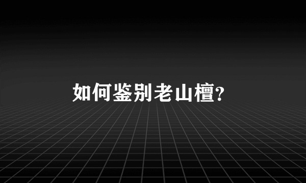 如何鉴别老山檀？
