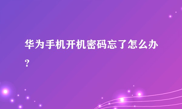 华为手机开机密码忘了怎么办？