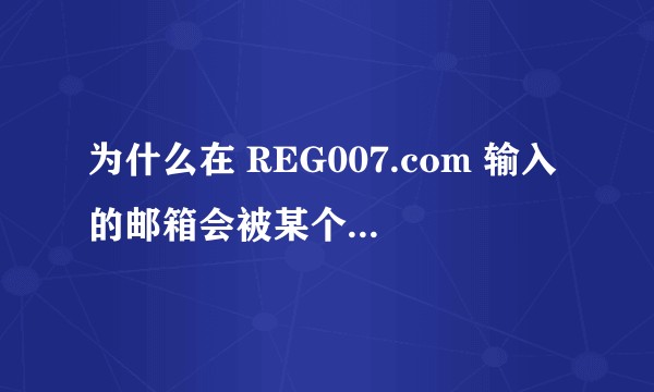 为什么在 REG007.com 输入的邮箱会被某个网站“真的”注册？