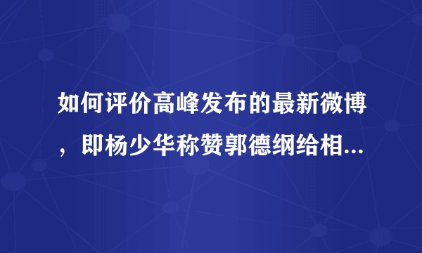 如何评价高峰发布的最新微博，即杨少华称赞郭德纲给相声立功的截图？