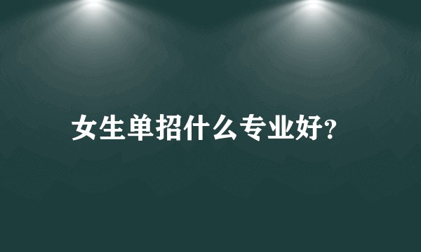 女生单招什么专业好？