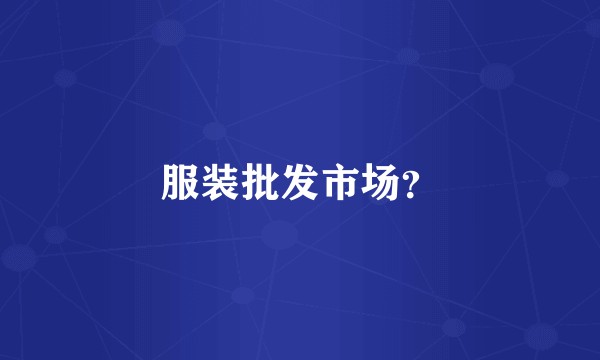 服装批发市场？