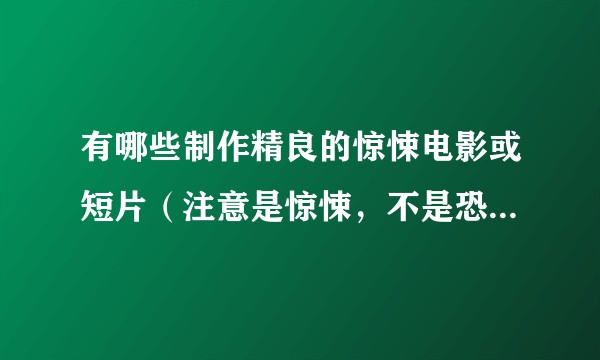 有哪些制作精良的惊悚电影或短片(注意是惊悚,不是恐怖!)?