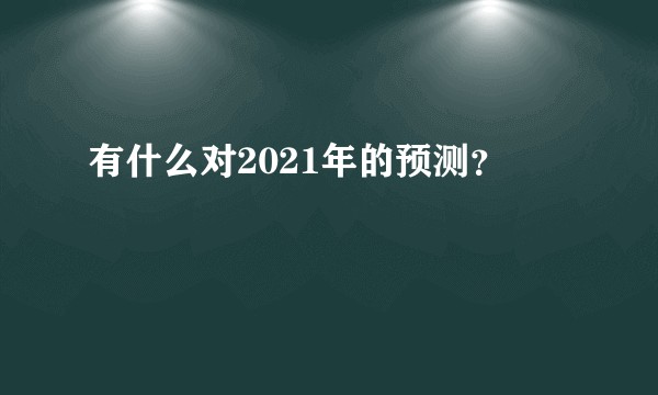 有什么对2021年的预测？