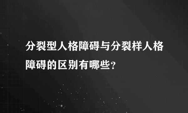 分裂型人格障碍与分裂样人格障碍的区别有哪些？