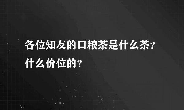 各位知友的口粮茶是什么茶?什么价位的?