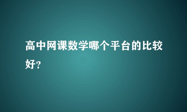 高中网课数学哪个平台的比较好？