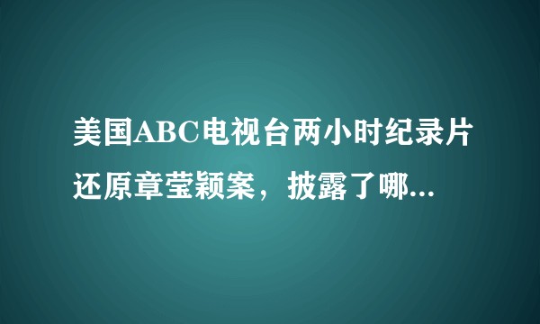 美国ABC电视台两小时纪录片还原章莹颖案，披露了哪些案件细节?