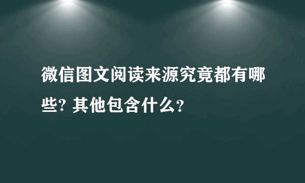 微信图文阅读来源究竟都有哪些? 其他包含什么？