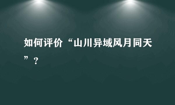 如何评价“山川异域风月同天”？