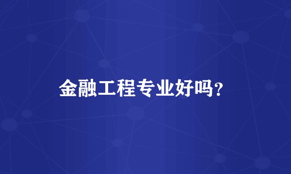 金融工程专业好吗？