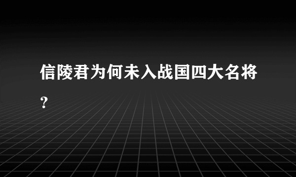 信陵君为何未入战国四大名将？