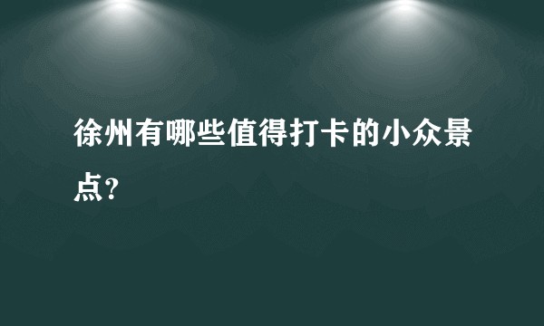 徐州有哪些值得打卡的小众景点?
