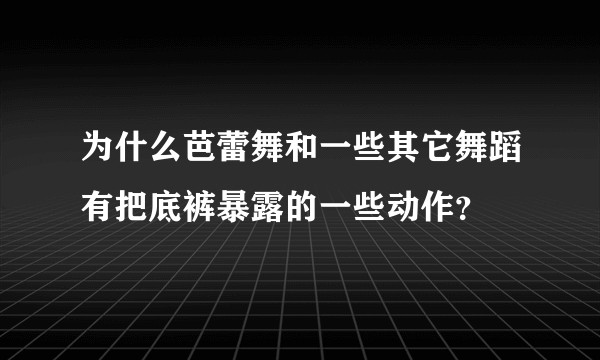 为什么芭蕾舞和一些其它舞蹈有把底裤暴露的一些动作？