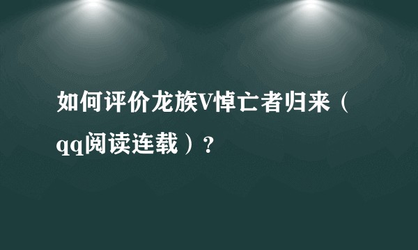 如何评价龙族V悼亡者归来（qq阅读连载）？